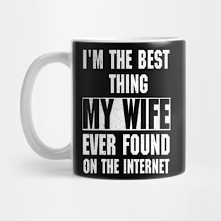 I'm The Best Thing My Wife Ever Found On The Internet Mug